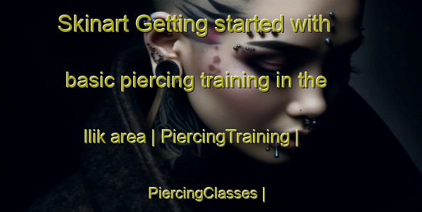 Skinart Getting started with basic piercing training in the Ilik area | PiercingTraining | PiercingClasses | SkinartTraining-Turkey